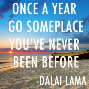 Once a year go someplace you've never been before