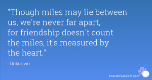 Though miles may lie between us, we're never far apart, for friendship ...