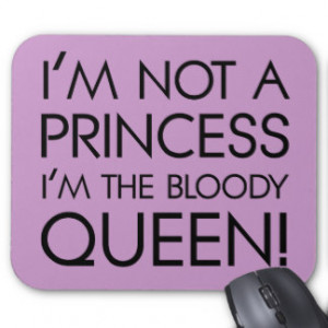 Stop calling me princess: I'm the bloody queen! Mousepad