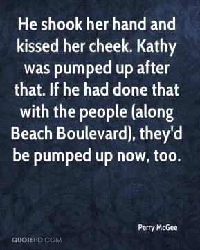 He shook her hand and kissed her cheek. Kathy was pumped up after that ...