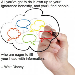 Walt Disney Quote - All you've got to do is own up to your ignorance ...