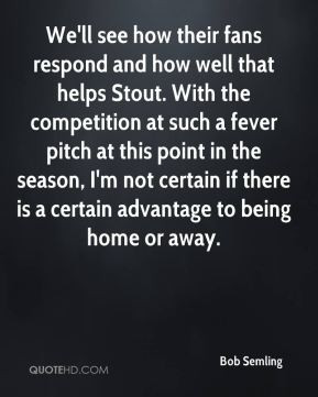 ... fever pitch at this point in the season, I'm not certain if there is a