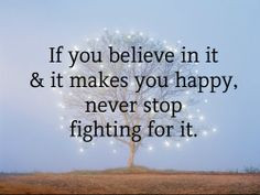 ... you happy never stop fighting for it # quotes fight for it quotes