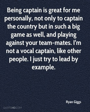 Ryan Giggs - Being captain is great for me personally, not only to ...