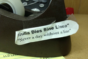 Then, taped on my tape dispenser, there’s the writer’s mantra ...