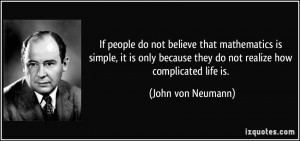 ... they do not realize how complicated life is. - John von Neumann