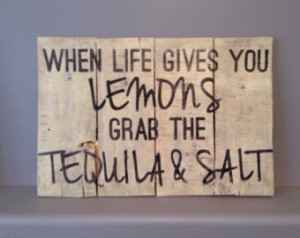 When Life Gives you Lemons Grab the Tequila and Salt 20w x 14h ...