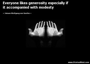 generosity especially if it accompanied with modesty - Goethe Quotes ...