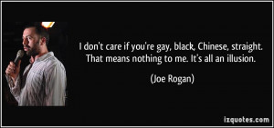 care if you're gay, black, Chinese, straight. That means nothing to me ...