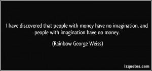 ... money have no imagination, and people with imagination have no money