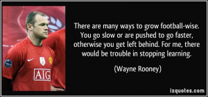 are many ways to grow football-wise. You go slow or are pushed to go ...