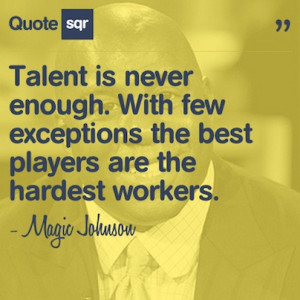 Talent is never enough. With few exceptions the best players are the ...