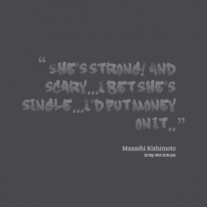 Quotes Picture: she's strong! and scaryi bet she's singlei'd put money ...