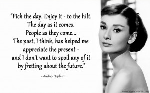 pick the day enjoy it to the hilt the day as ites people as they