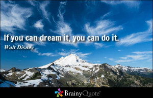 If you can dream it, you can do it. - Walt Disney