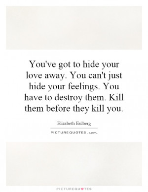 You've got to hide your love away. You can't just hide your feelings ...