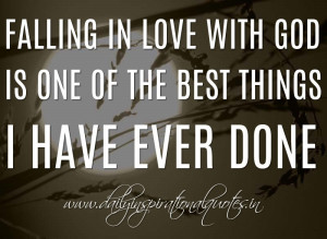 Falling in love with God is one of the best things I have ever done ...