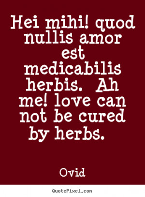 ovid quotes ah me love can not be cured by herbs ovid