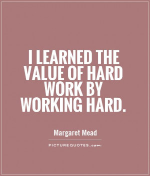 learned the value of hard work by working hard. Picture Quote #1