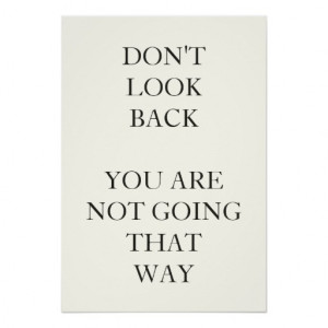 DONT LOOK BACK YOU ARE NOT GOING THAT WAY QUOTE POSTERS