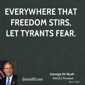george-w-bush-george-w-bush-everywhere-that-freedom-stirs-let-tyrants ...