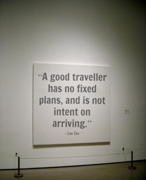good traveller has no fixed plans, and is not intent on arriving ...