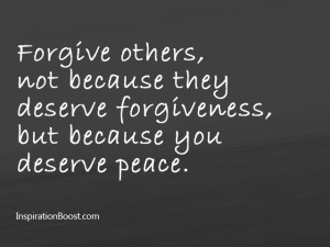 Forgive Others Not Because They Deserve Forgiveness But Because You ...
