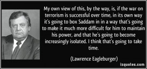 is, if the war on terrorism is successful over time, in its own way it ...