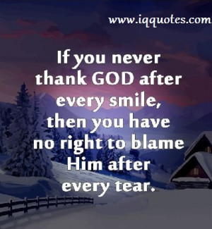 If you never thank God after every smile,then you have no right to ...