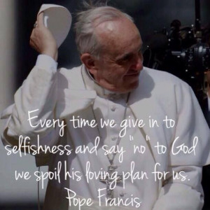 ... say “No” to God, we spoil his loving plan for us. - Pope Francis