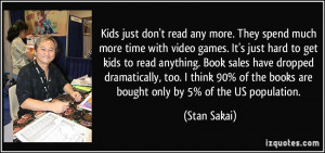 Kids just don't read any more. They spend much more time with video ...