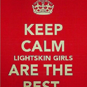 Light Skin Girl Quotes Lightskin girls are the best!