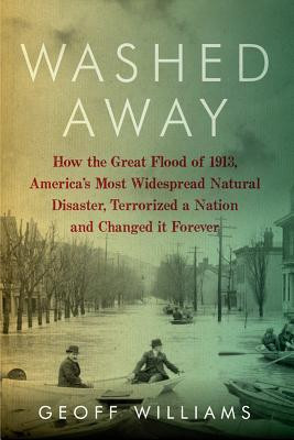 Washed Away: How the Great Flood of 1913, America's Most Widespread ...