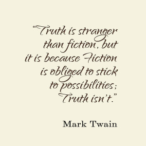 ... is because fiction is obliged to stick to possibilities; truth isn't