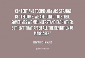 Content and technology are strange bed fellows. We are joined together ...