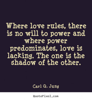Love quotes - Where love rules, there is no will to power and where ...