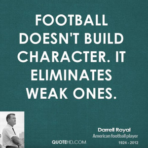 Football doesn't build character. It eliminates weak ones.