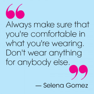 Always make sure that you're comfortable in what you're wearing. Don't ...