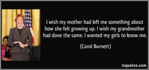 ... had done the same. I wanted my girls to know me. - Carol Burnett