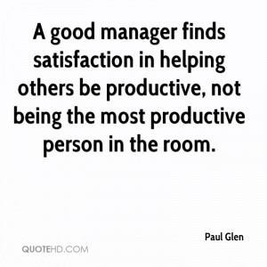 manager finds satisfaction in helping others be productive, not being ...