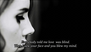 Everybody told me love was blind.Then I saw your face and you blew my ...
