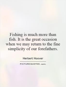 Fishing is much more than fish. It is the great occasion when we may ...