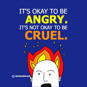 ... to be angry. It’s not okay to be cruel. #notsalmon #bekind #kindness