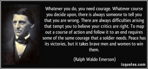 ... , but it takes brave men and women to win them. - Ralph Waldo Emerson