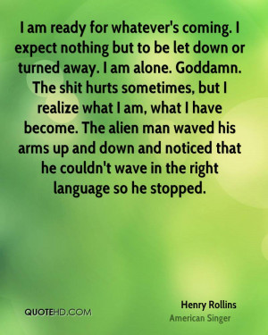 am ready for whatever's coming. I expect nothing but to be let down ...