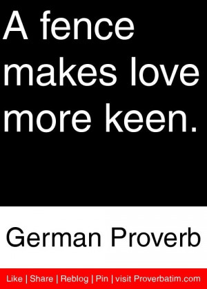 fence makes love more keen. - German Proverb #proverbs #quotes