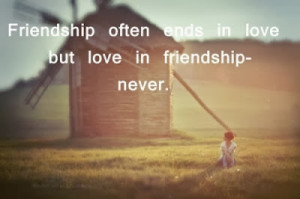 Friendship often ends in love but love in friendship-never. –Author ...