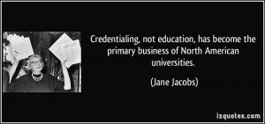 ... the primary business of North American universities. - Jane Jacobs