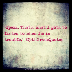 5th Grade Quotes #opera #trouble