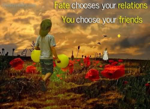 Fate Chooses Your Relations, You Choose Your Friends